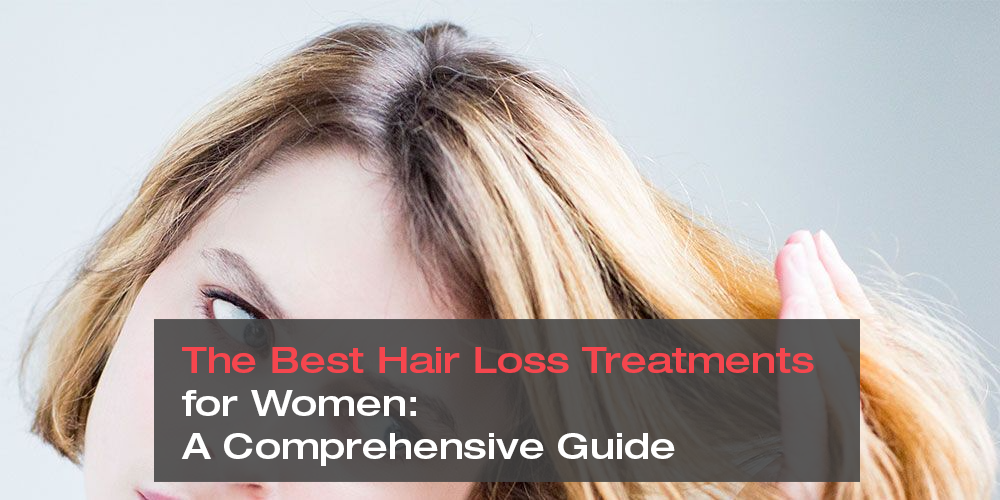 The Best Hair Loss Treatments for Women: A Comprehensive Guide